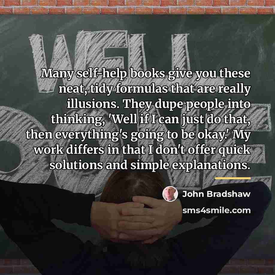 “Many self-help books give you these neat, tidy formulas that…” quote by John Bradshaw