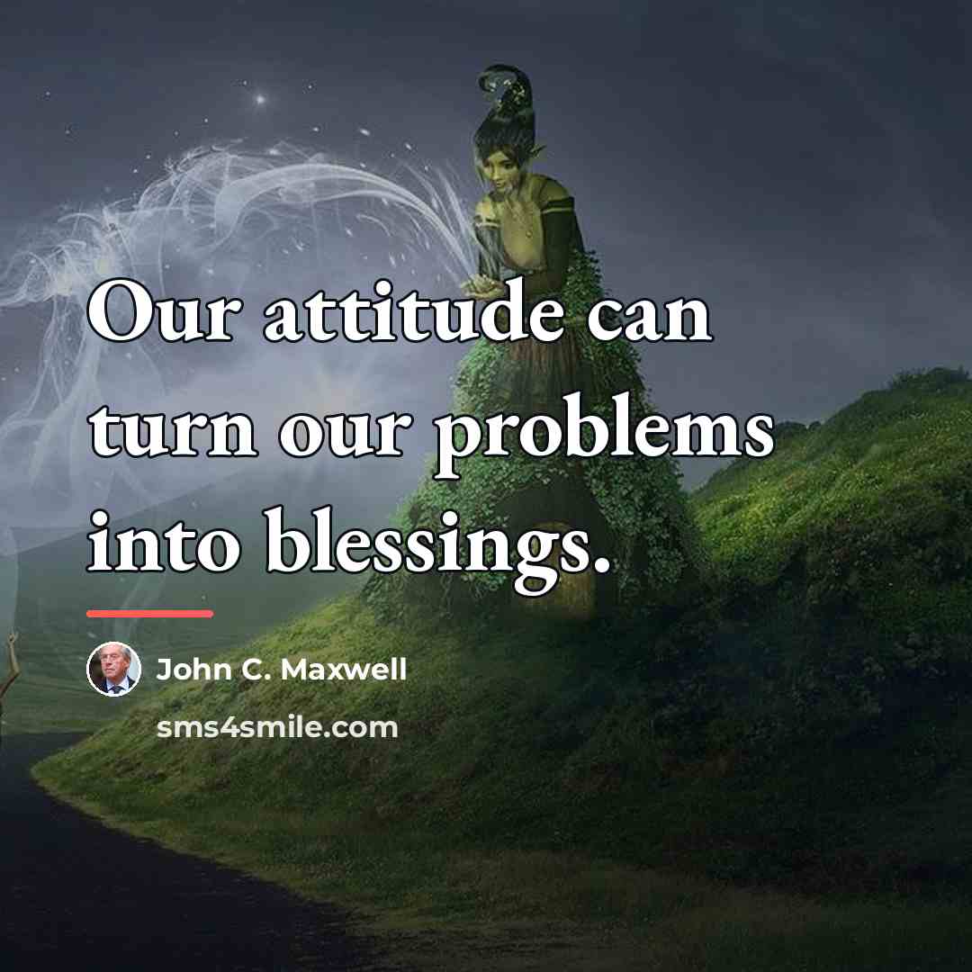 “Our attitude can turn our problems into blessings.…” quote by John C. Maxwell