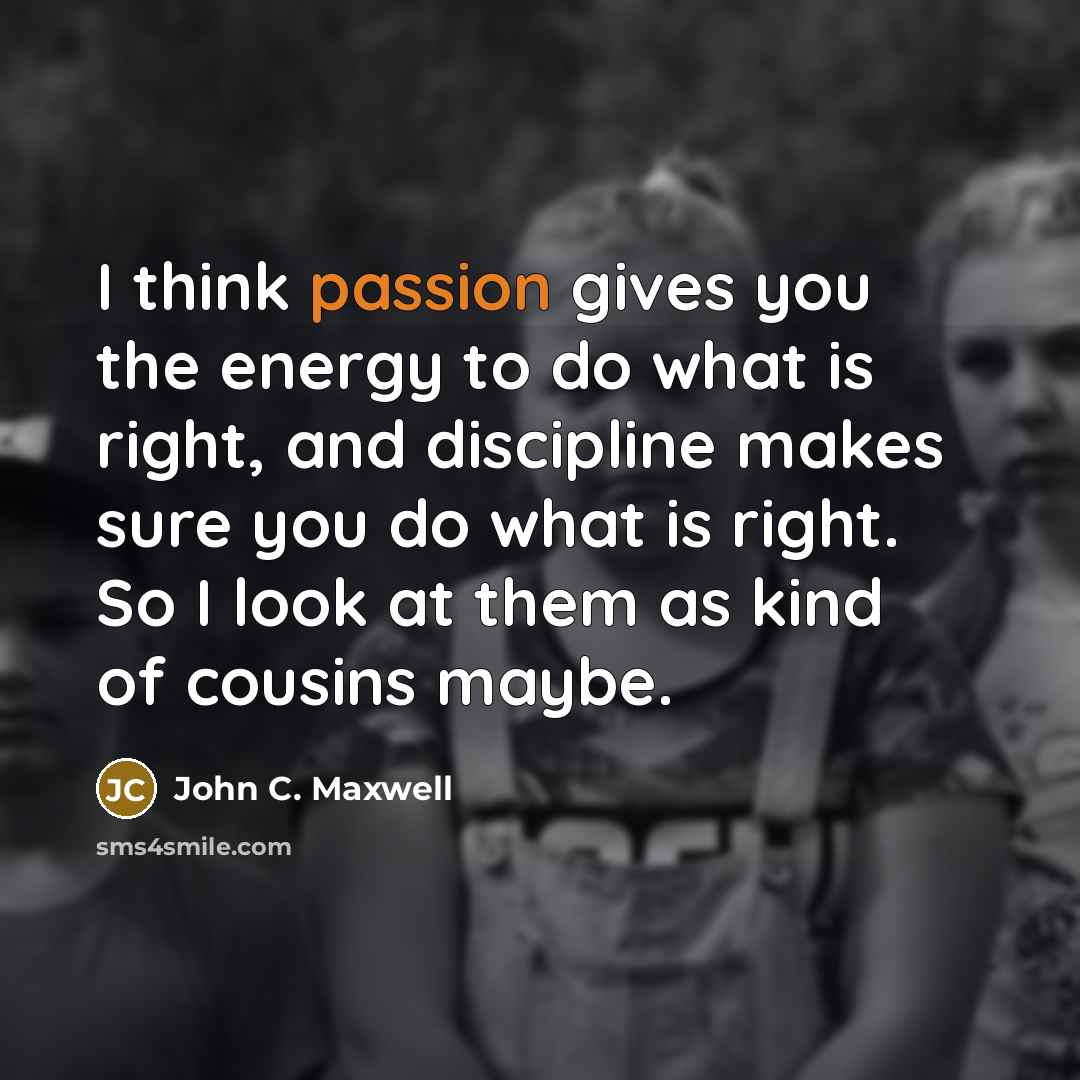 “I think passion gives you the energy to do what…” quote by John C. Maxwell