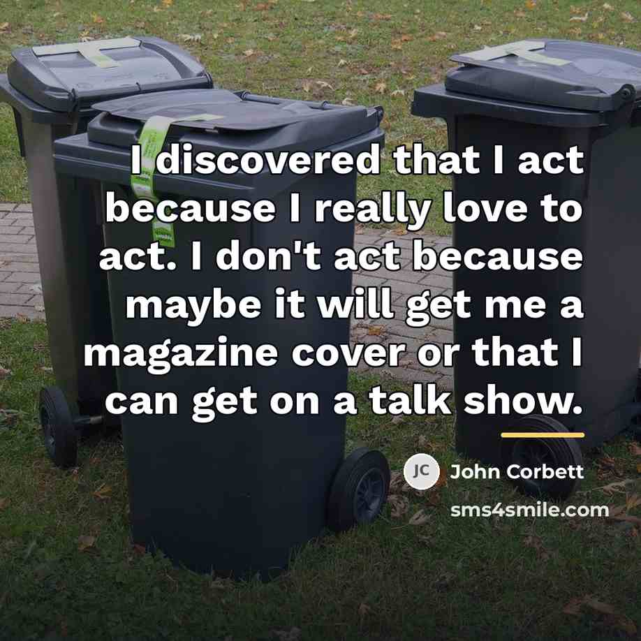 “I discovered that I act because I really love to…” quote by John Corbett