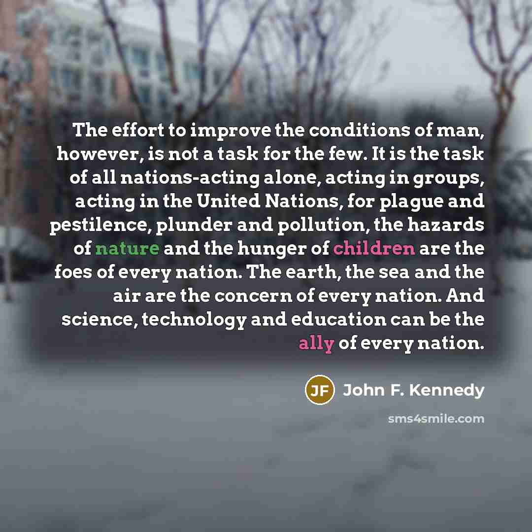 “The effort to improve the conditions of man, however, is…” quote by John F. Kennedy