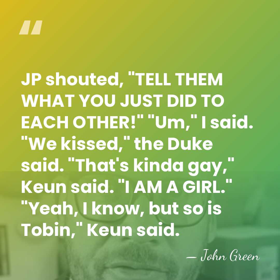 JP shouted, "TELL THEM WHAT YOU JUST DID TO EACH OTHER!" "Um,"&hellip; - John Green