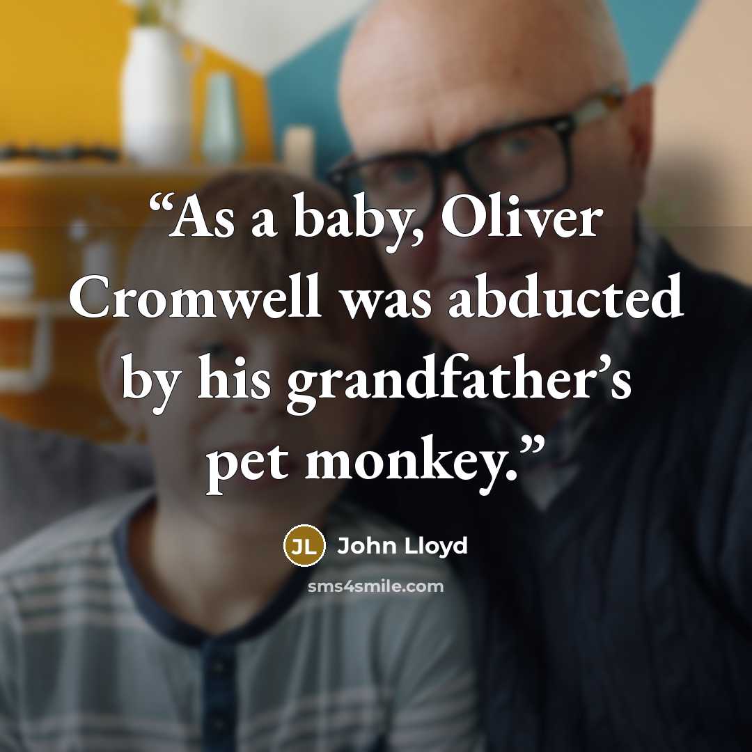 “As a baby, Oliver Cromwell was abducted by his grandfather’s pet monkey.” quote by John Lloyd