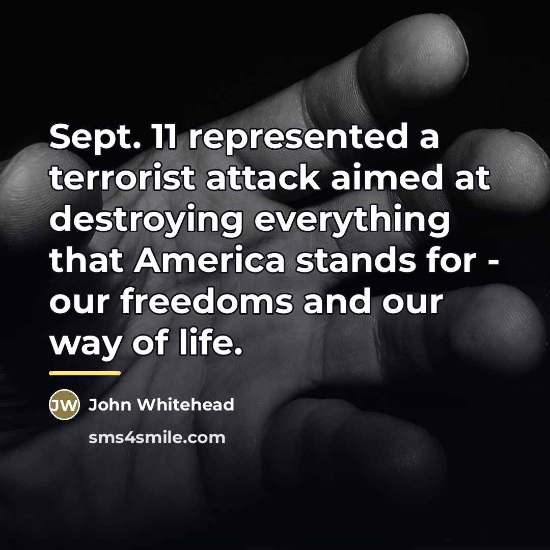 “Sept. 11 represented a terrorist attack aimed at destroying everything…” quote by John Whitehead