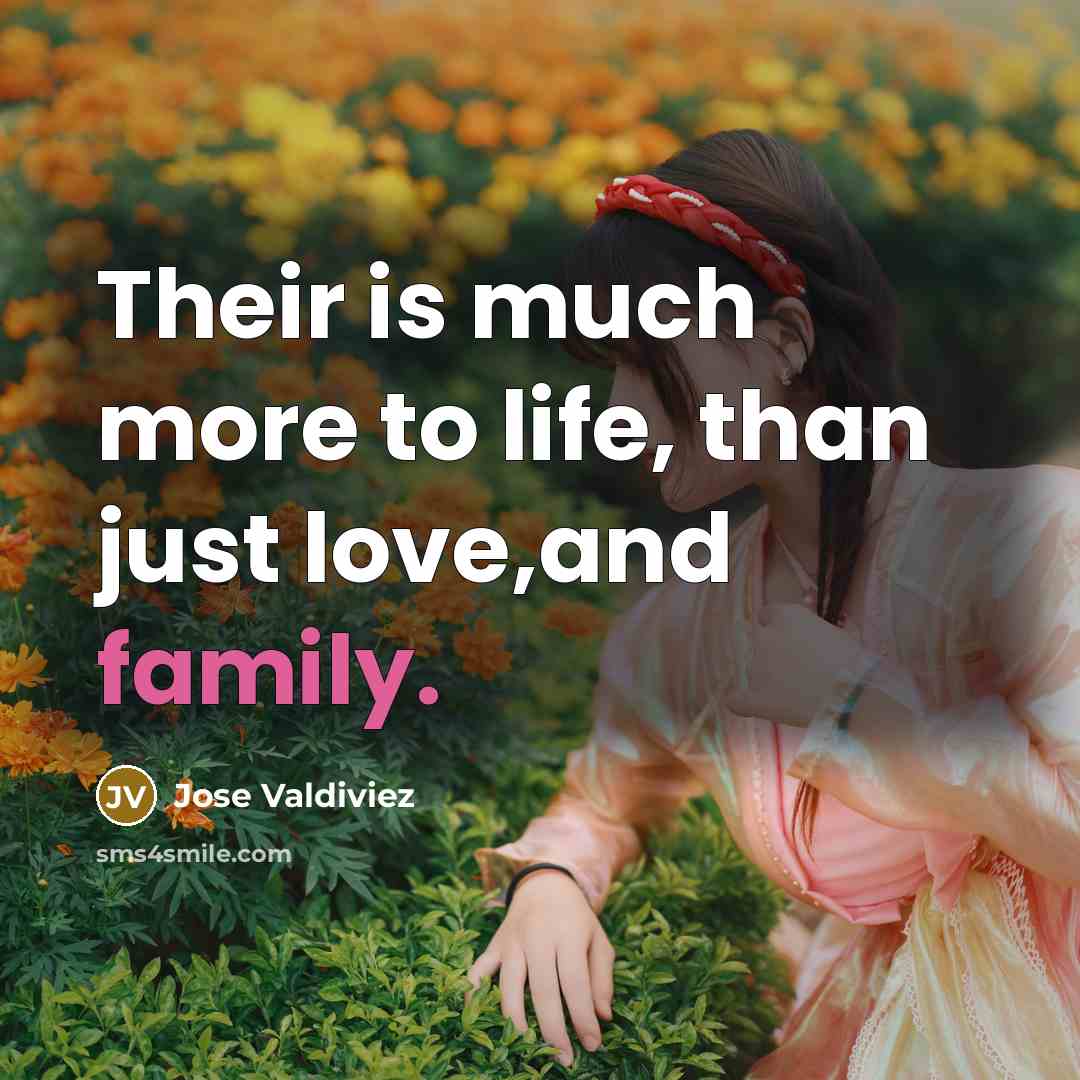 “Their is much more to life, than just love,and family.…” quote by Jose Valdiviez