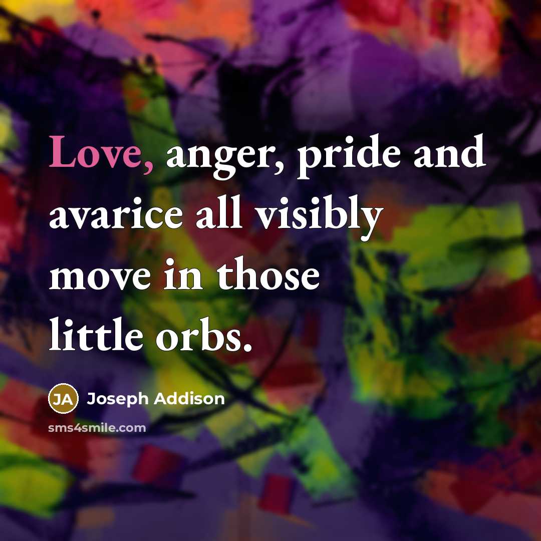“Love, anger, pride and avarice all visibly move in those…” quote by Joseph Addison