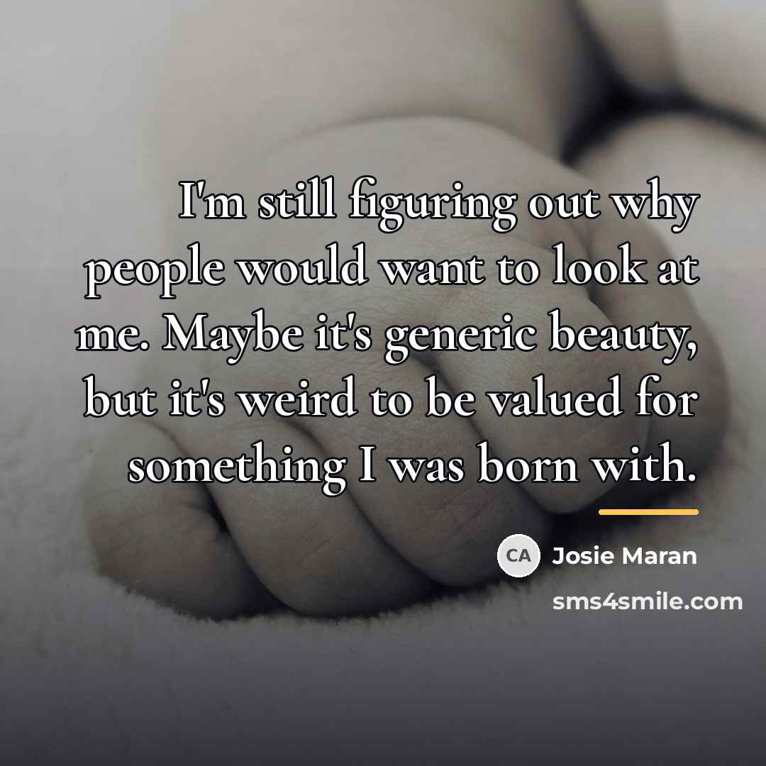 “I'm still figuring out why people would want to look…” quote by Josie Maran