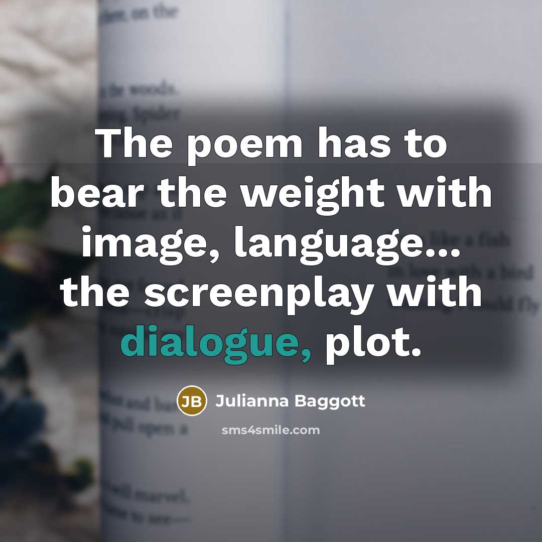 “The poem has to bear the weight with image, language...…” quote by Julianna Baggott