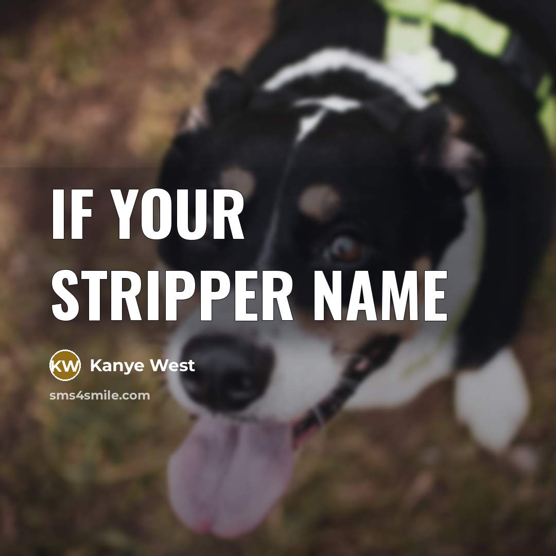 “If your stripper name” quote by Kanye West