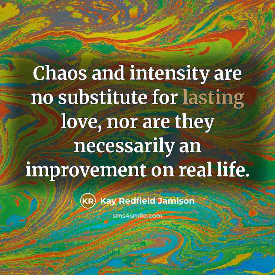 “Chaos and intensity are no substitute for lasting love, nor…” quote by Kay Redfield Jamison