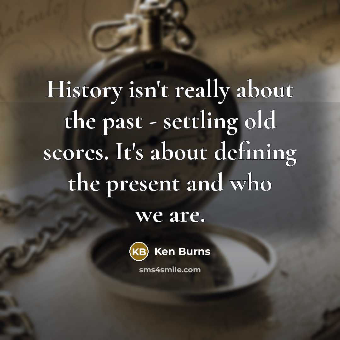 “History isn't really about the past - settling old scores.…” quote by Ken Burns