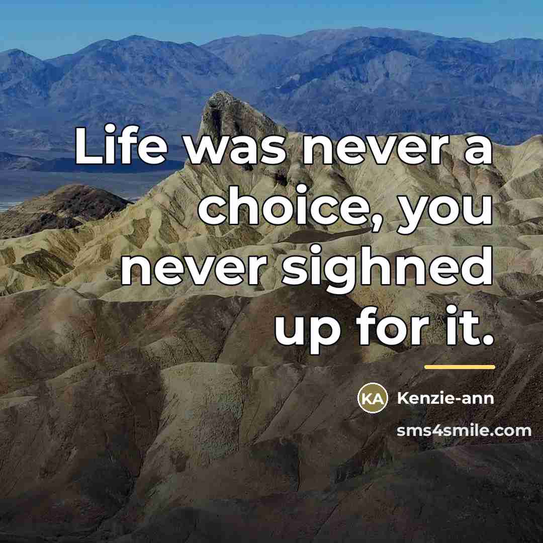 “Life was never a choice, you never sighned up for…” quote by Kenzie-ann