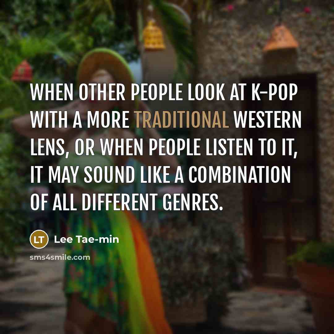 “When other people look at K-pop with a more traditional…” quote by Lee Tae-min