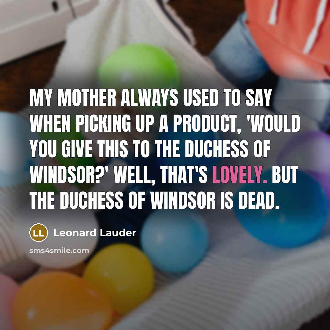 “My mother always used to say when picking up a…” quote by Leonard Lauder