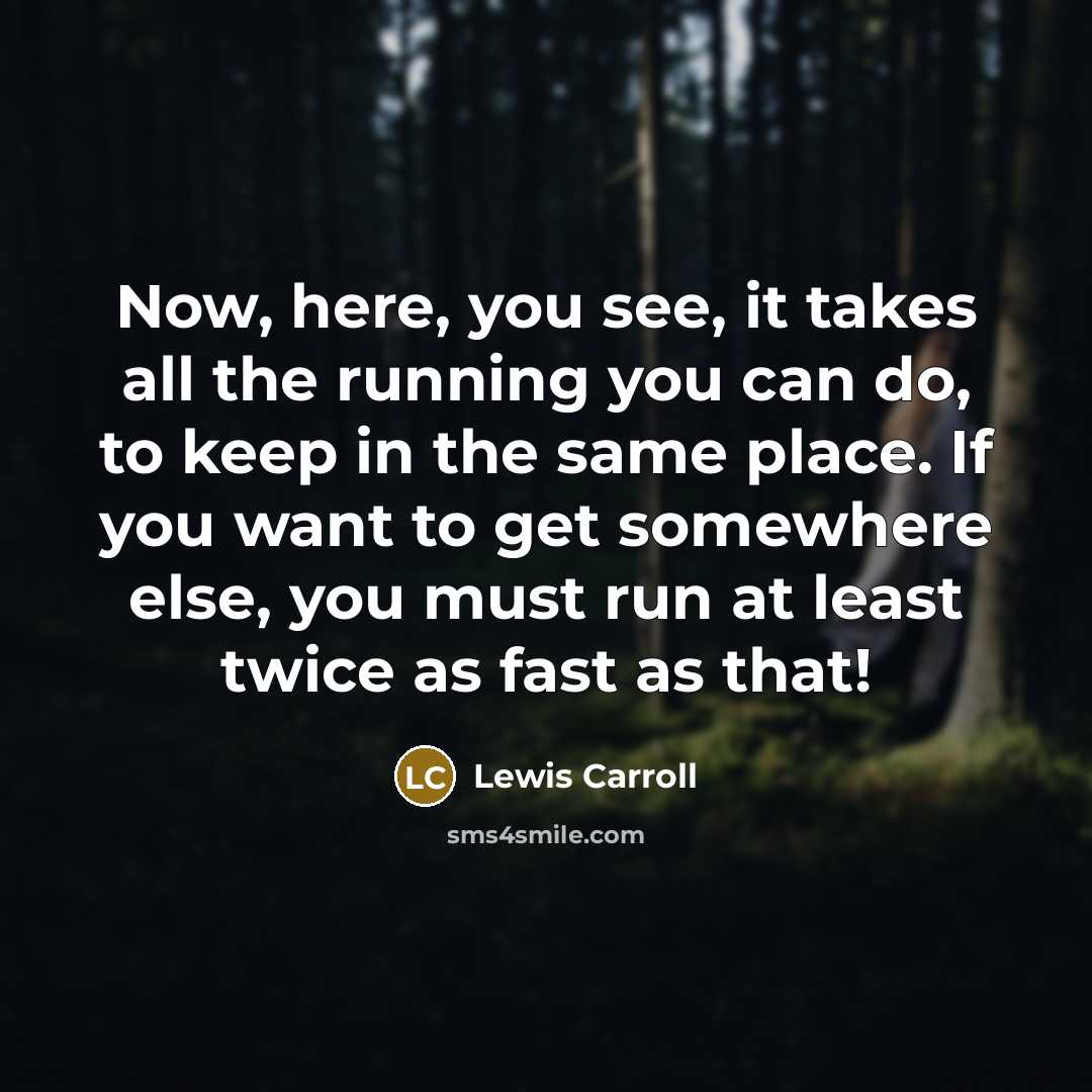 “Now, here, you see, it takes all the running you…” quote by Lewis Carroll