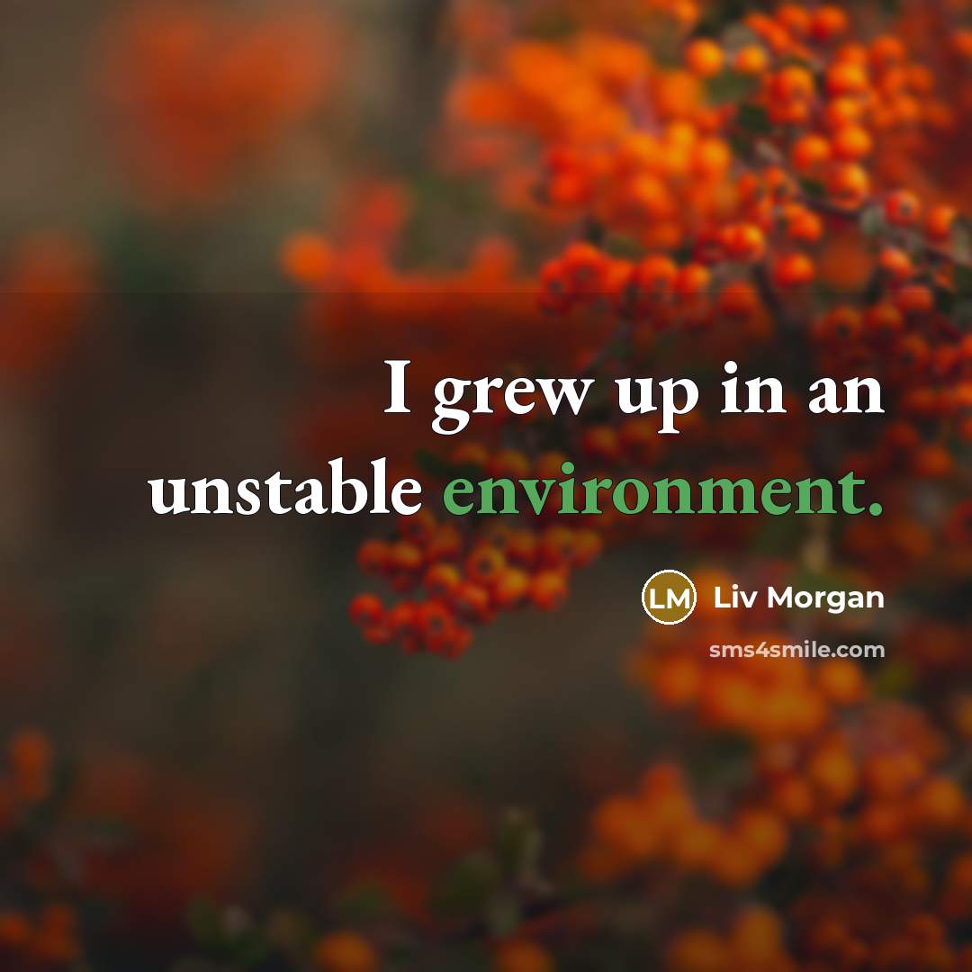 “I grew up in an unstable environment.…” quote by Liv Morgan