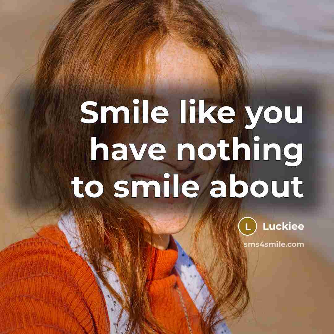 “Smile like you have nothing to smile about” quote by Luckiee