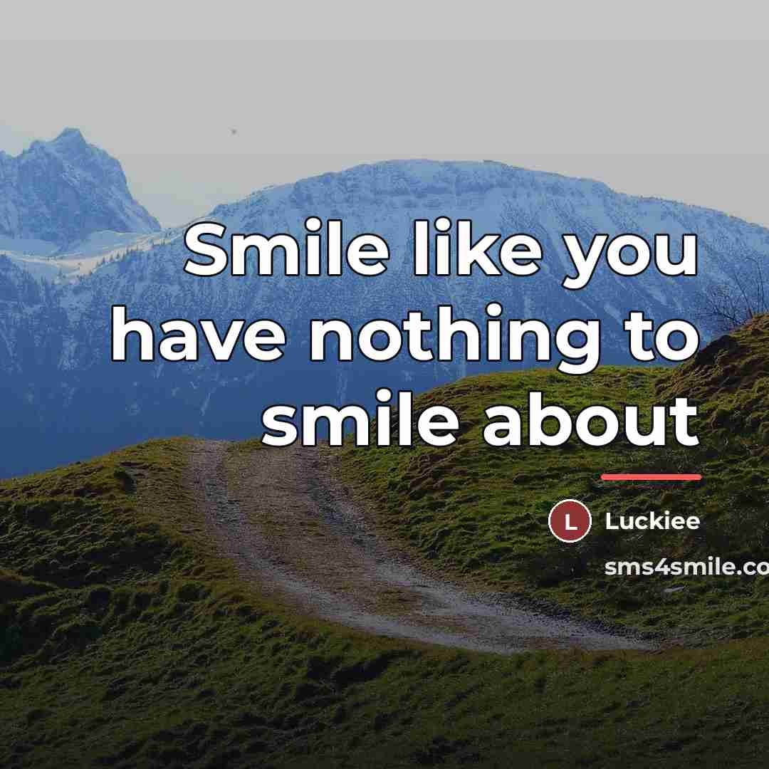 “Smile like you have nothing to smile about…” quote by Luckiee
