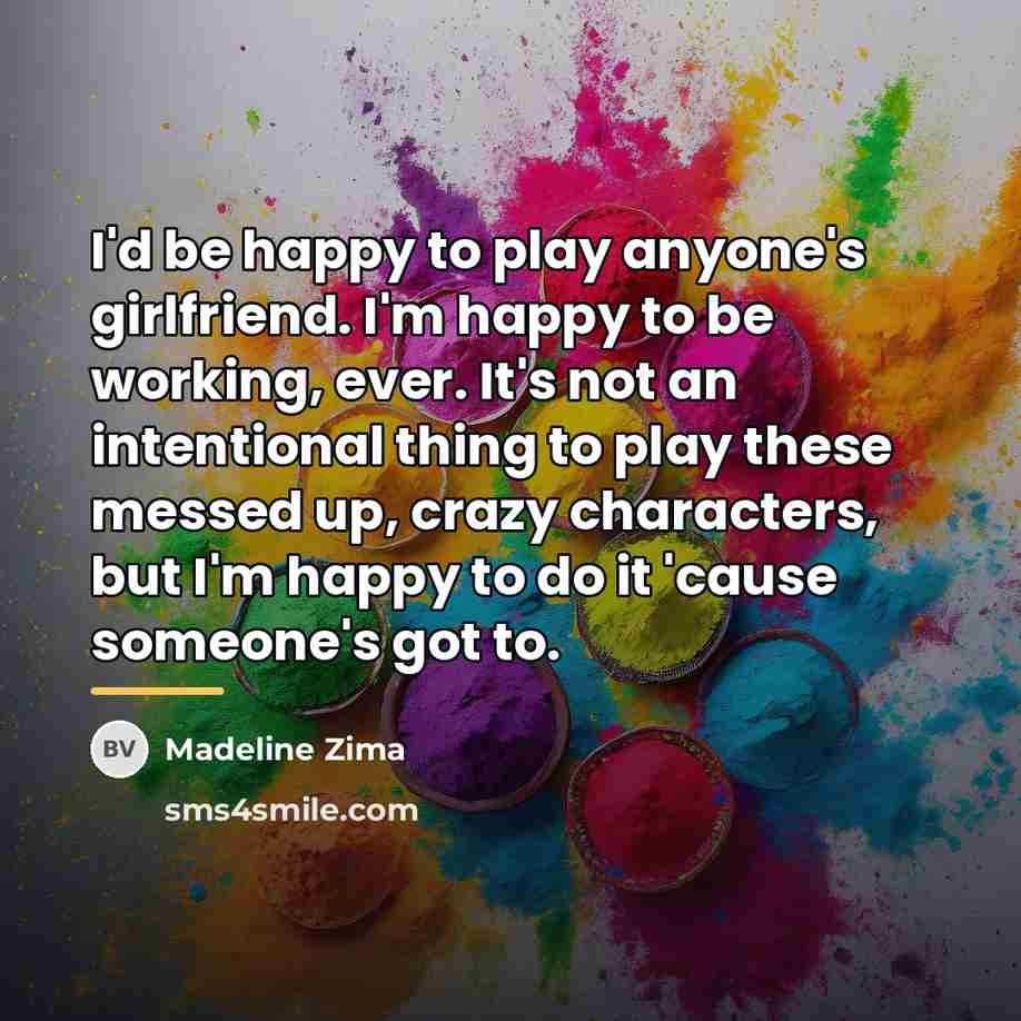 “I'd be happy to play anyone's girlfriend. I'm happy to…” quote by Madeline Zima