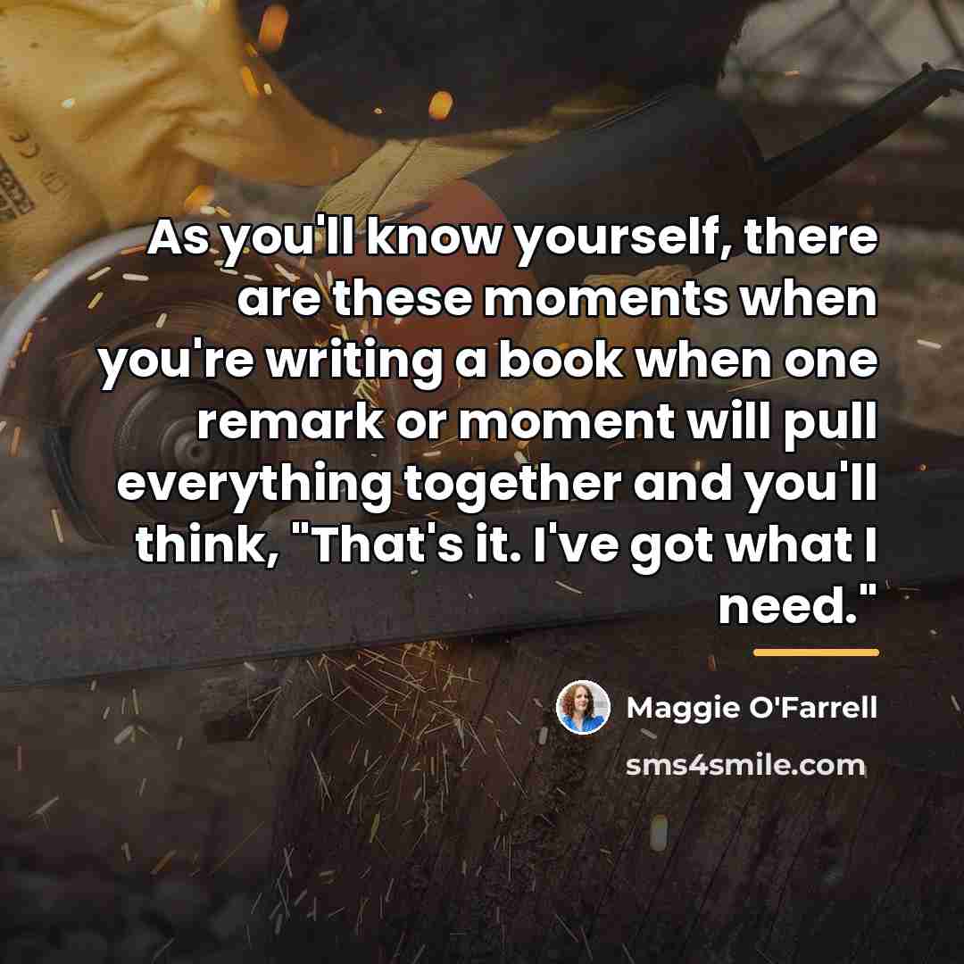 “As you'll know yourself, there are these moments when you're…” quote by Maggie O'Farrell