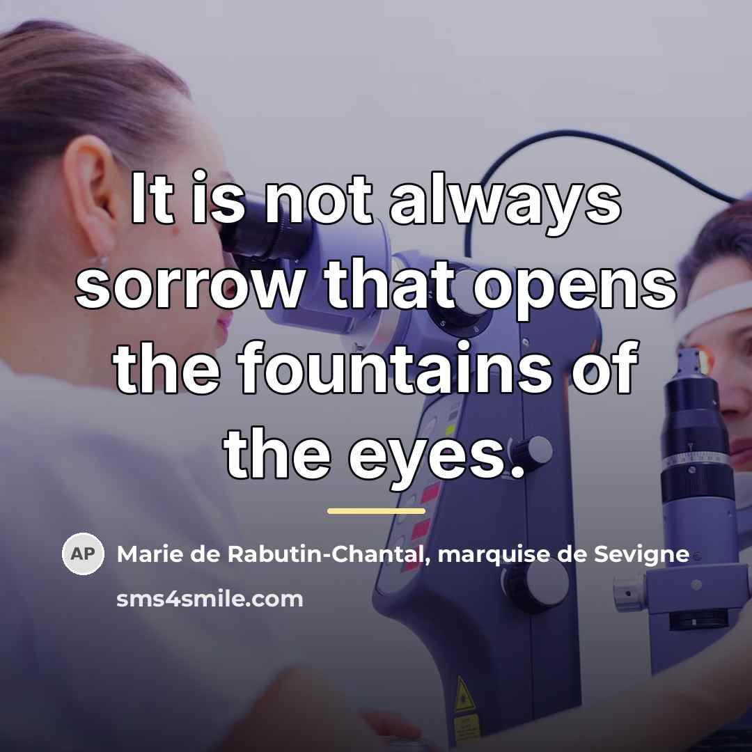“It is not always sorrow that opens the fountains of…” quote by Marie de Rabutin-Chantal, marquise de Sevigne