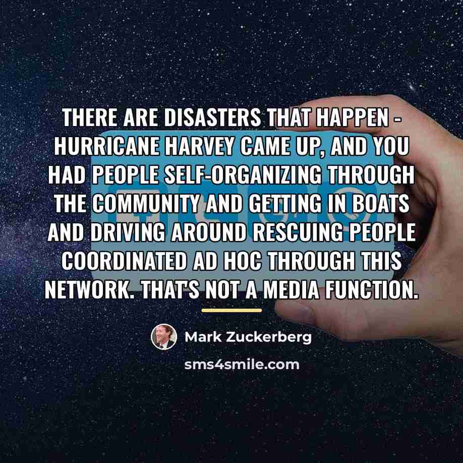 “There are disasters that happen - Hurricane Harvey came up,…” quote by Mark Zuckerberg