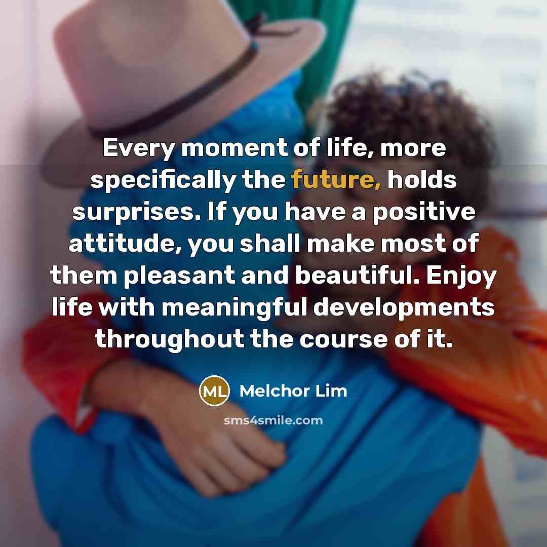 “Every moment of life, more specifically the future, holds surprises.…” quote by Melchor Lim