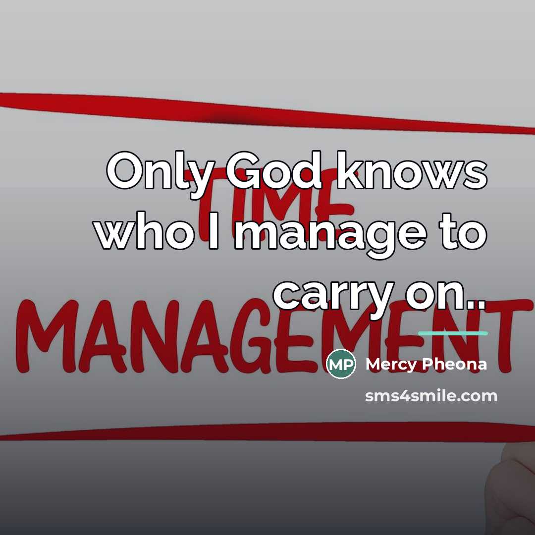 “Only God knows who I manage to carry on..…” quote by Mercy Pheona