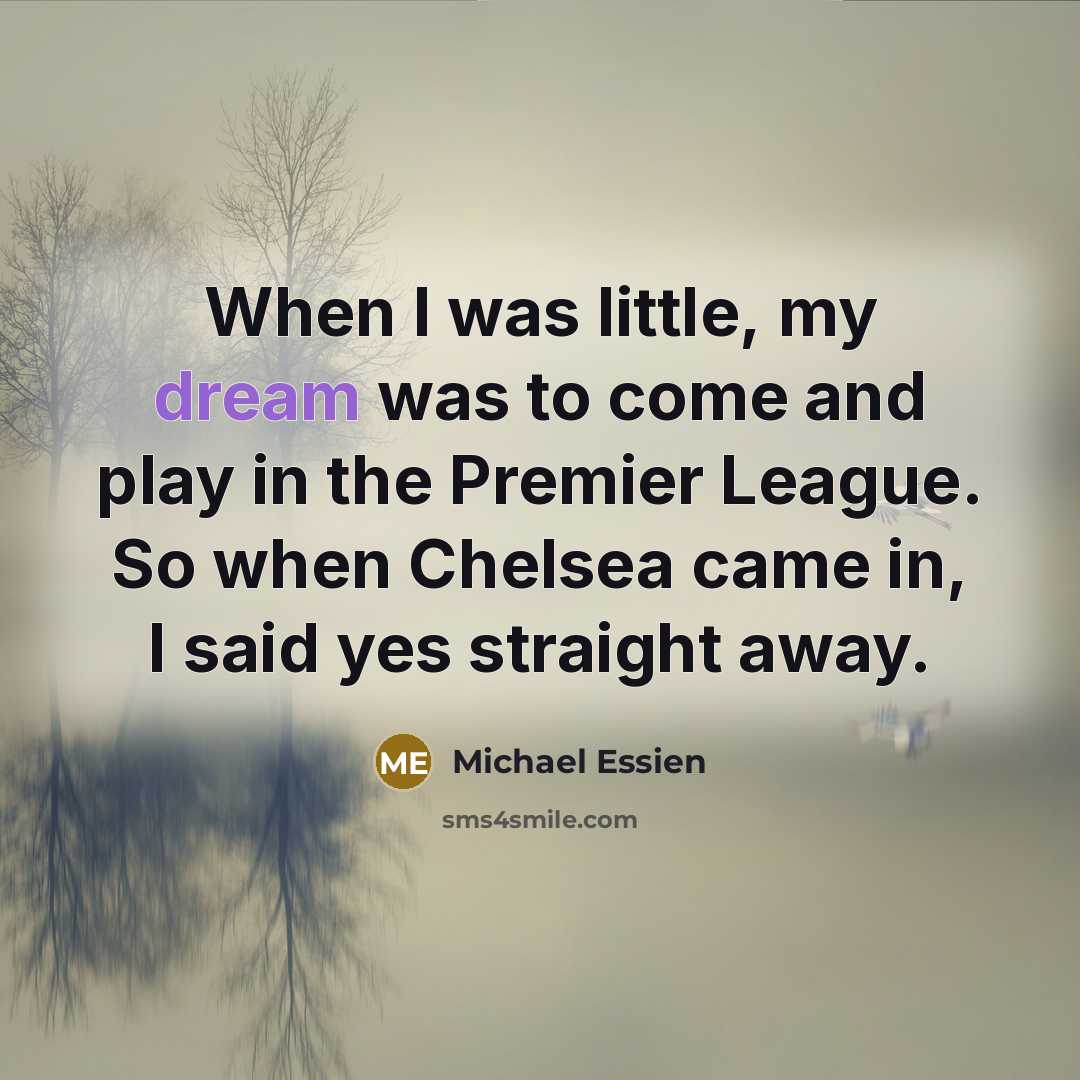“When I was little, my dream was to come and…” quote by Michael Essien