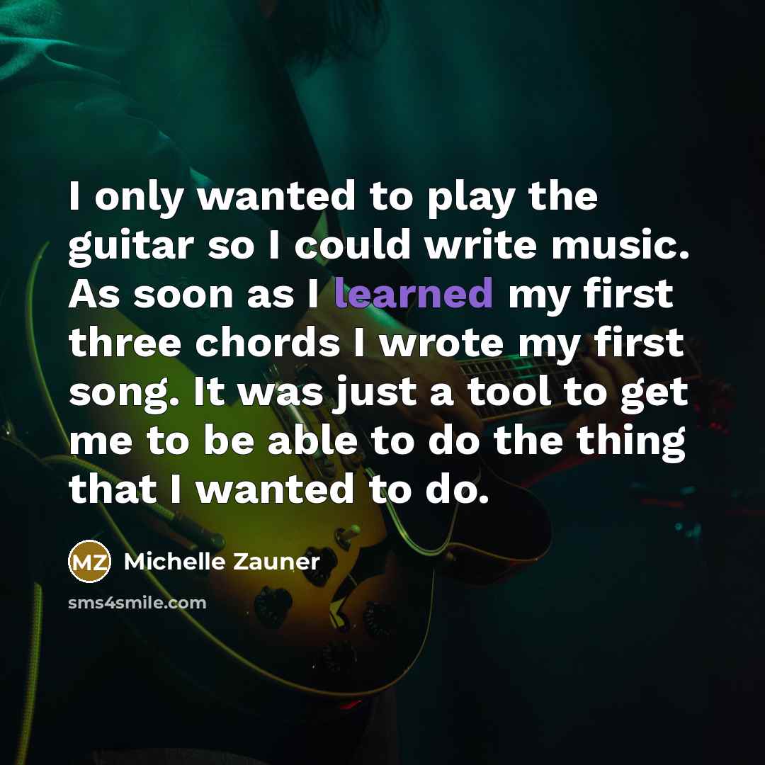 “I only wanted to play the guitar so I could…” quote by Michelle Zauner