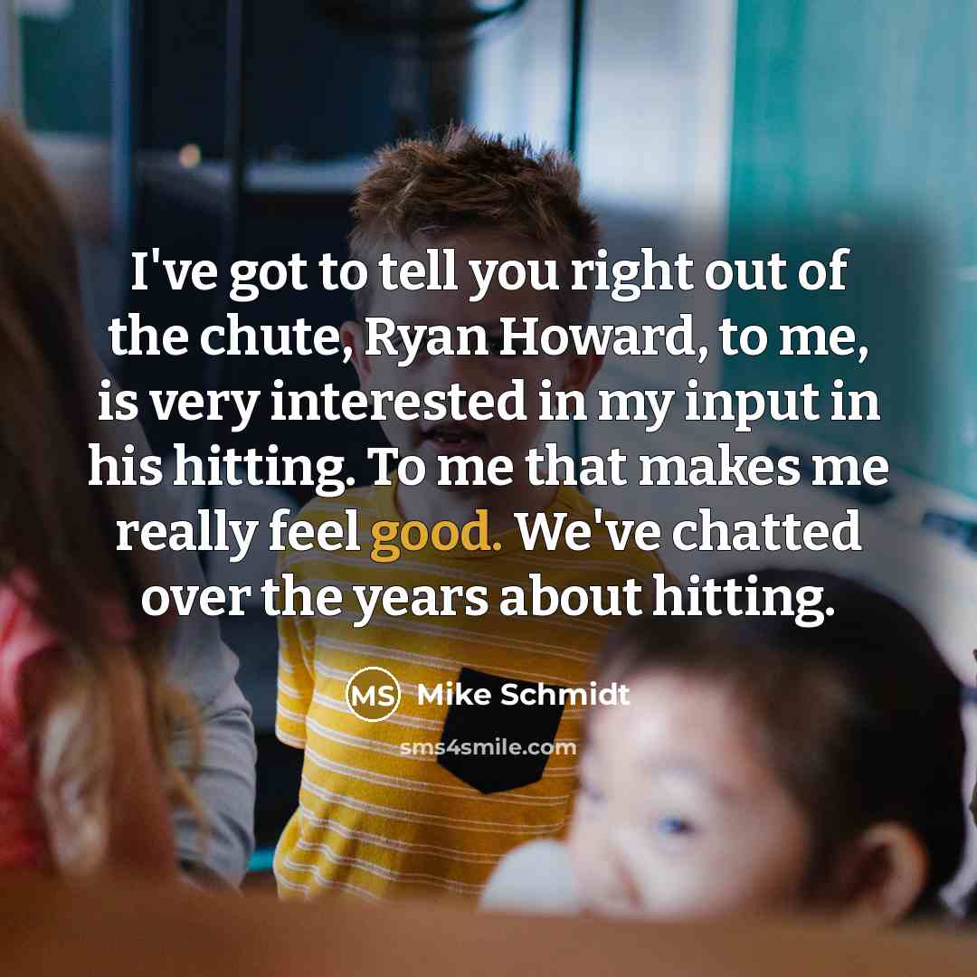“I've got to tell you right out of the chute,…” quote by Mike Schmidt
