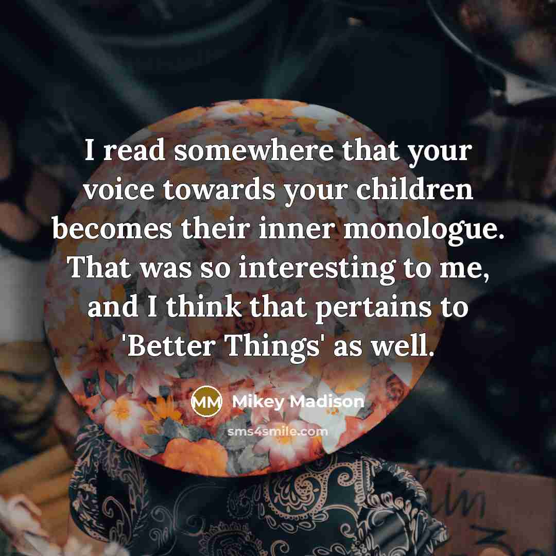 “I read somewhere that your voice towards your children becomes…” quote by Mikey Madison