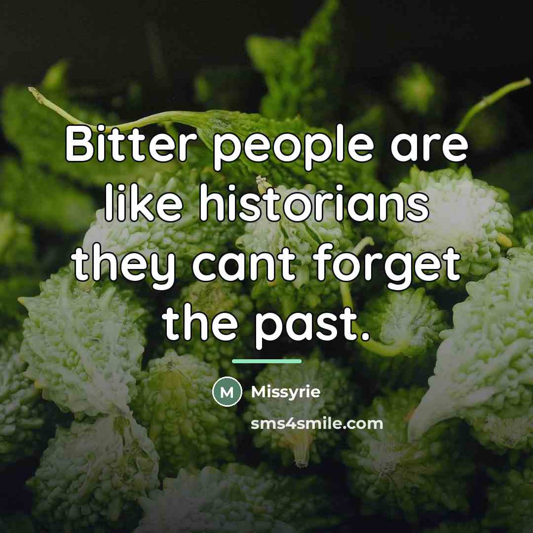 “Bitter people are like historians they cant forget the past.…” quote by Missyrie