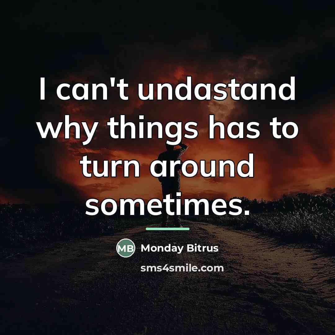 “I can't undastand why things has to turn around sometimes.…” quote by Monday Bitrus