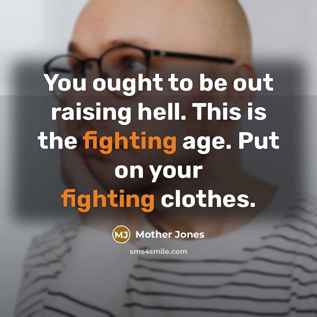 “You ought to be out raising hell. This is the…” quote by Mother Jones
