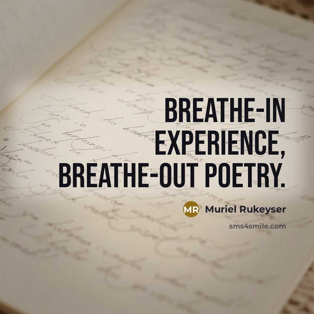 “Breathe-in experience, breathe-out poetry.” quote by Muriel Rukeyser
