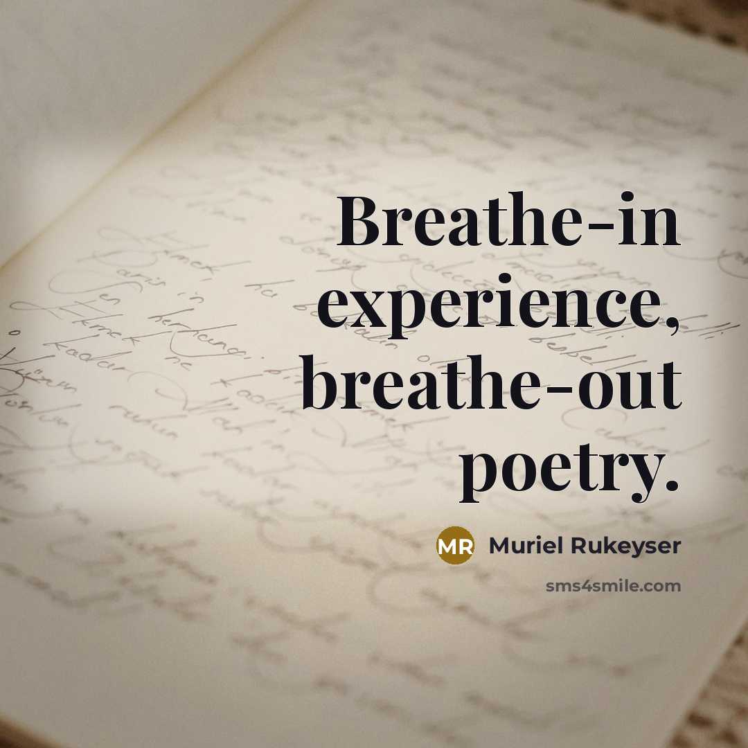 “Breathe-in experience, breathe-out poetry.…” quote by Muriel Rukeyser