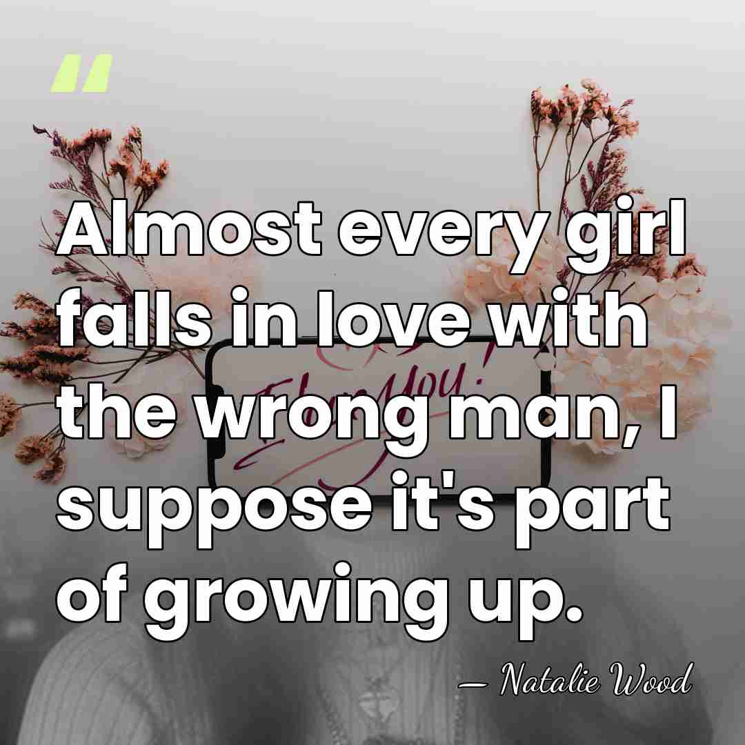Almost every girl falls in love with the wrong man, I suppose&hellip; - Natalie Wood