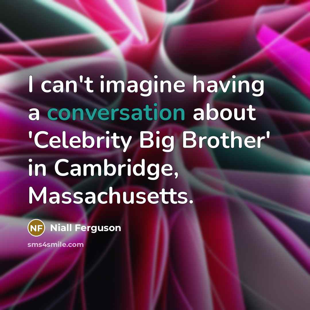 “I can't imagine having a conversation about 'Celebrity Big Brother'…” quote by Niall Ferguson