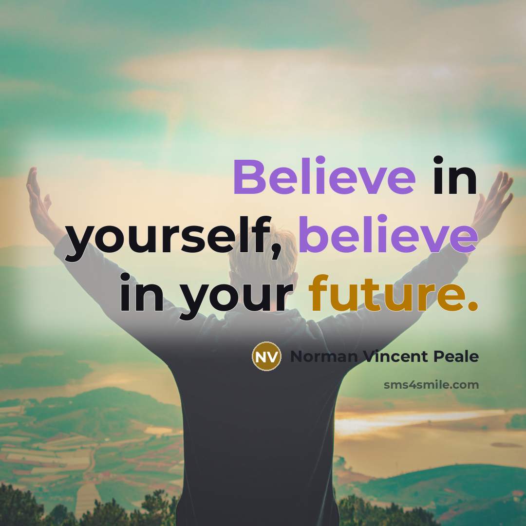 “Believe in yourself, believe in your future.…” quote by Norman Vincent Peale