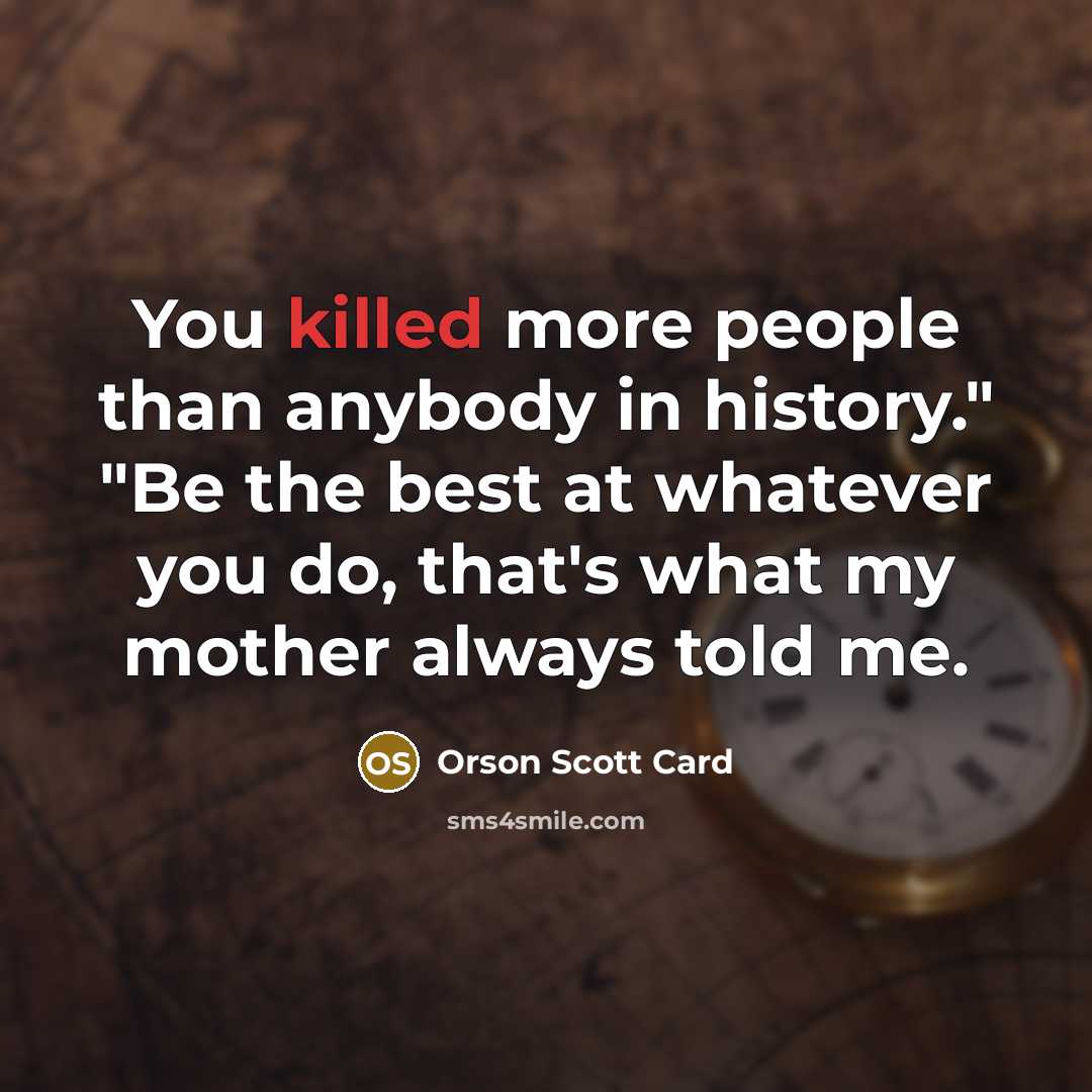 “You killed more people than anybody in history." "Be the…” quote by Orson Scott Card