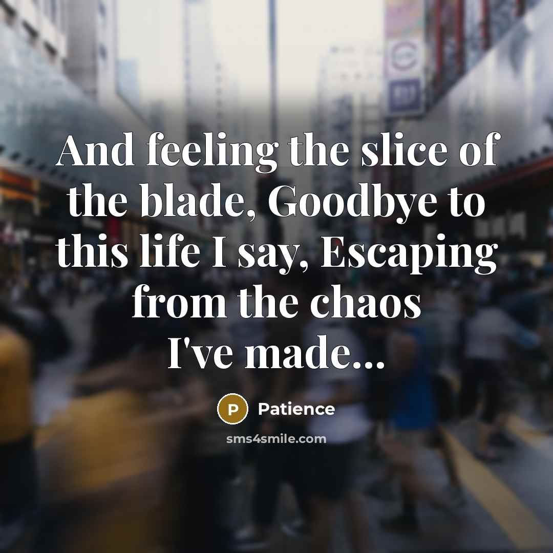 “And feeling the slice of the blade, Goodbye to this…” quote by Patience