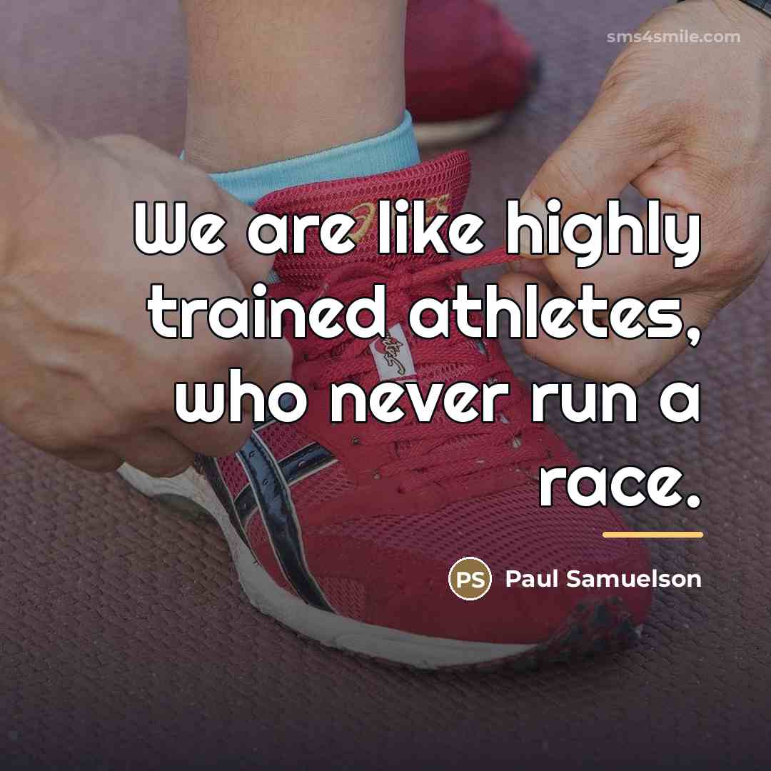 “We are like highly trained athletes, who never run a…” quote by Paul Samuelson