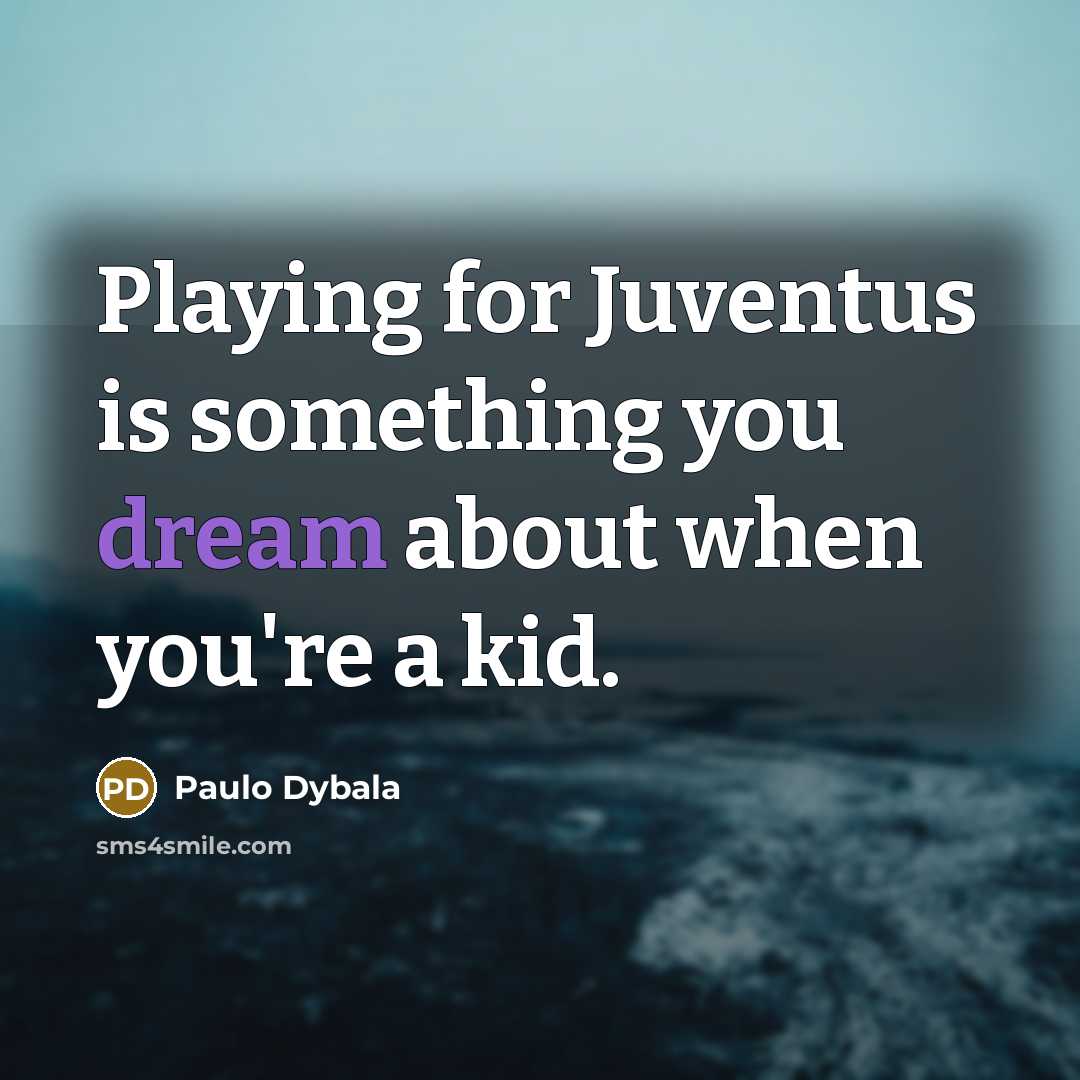 “Playing for Juventus is something you dream about when you're…” quote by Paulo Dybala