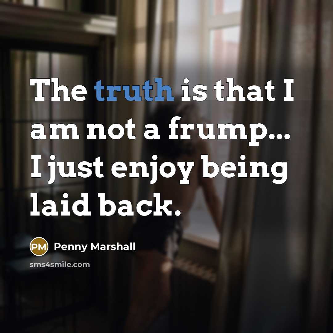 “The truth is that I am not a frump... I…” quote by Penny Marshall
