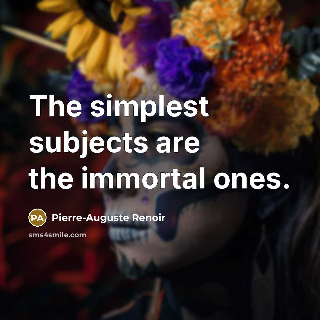 “The simplest subjects are the immortal ones.…” quote by Pierre-Auguste Renoir