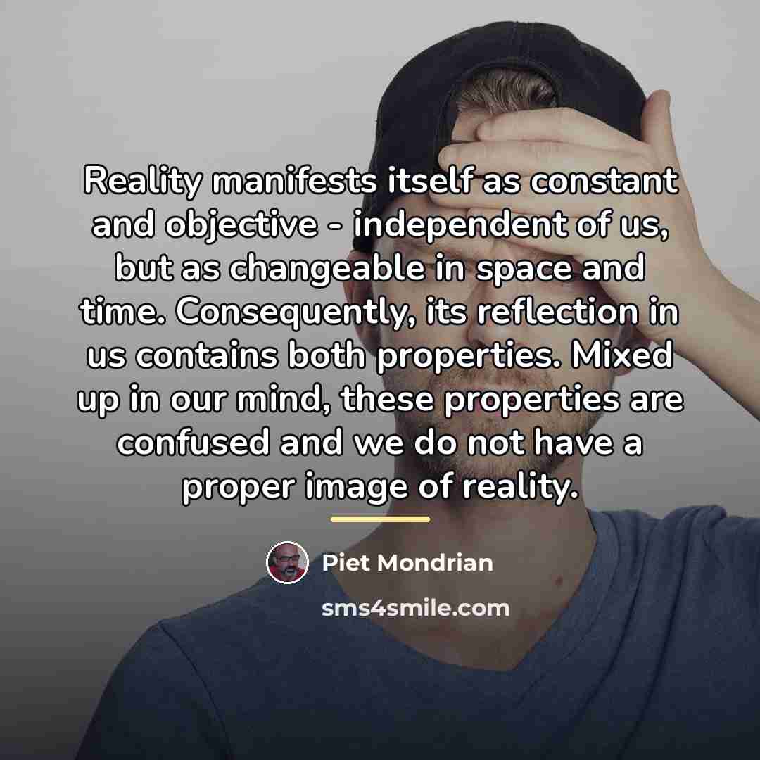 “Reality manifests itself as constant and objective - independent of…” quote by Piet Mondrian