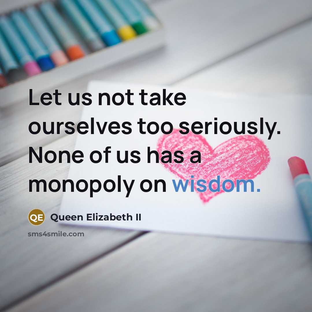 “Let us not take ourselves too seriously. None of us…” quote by Queen Elizabeth II