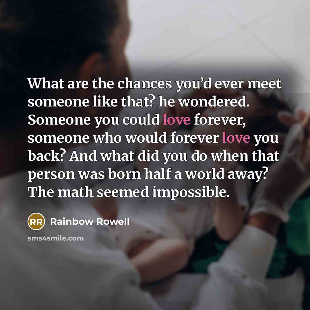 “What are the chances you’d ever meet someone like that?…” quote by Rainbow Rowell
