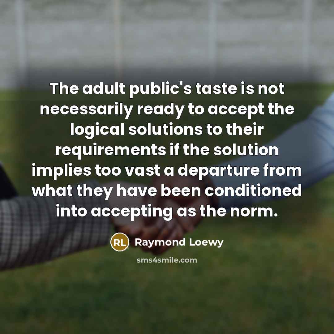 “The adult public's taste is not necessarily ready to accept…” quote by Raymond Loewy